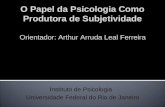 O Papel da Psicologia Como Produtora de Subjetividade Orientador: Arthur Arruda Leal Ferreira Alunos: Felipe da Silva Hautequestt (Sem Bolsa) Julia Torres.