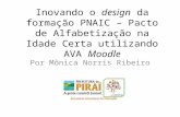 Inovando o design da formação PNAIC – Pacto de Alfabetização na Idade Certa utilizando AVA Moodle Por Mônica Norris Ribeiro.