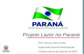 Projeto Lazer no Paraná Prof. Mauro João Cachel Supervisão Esporte Participação Coordenadoria de Esporte da SEET.