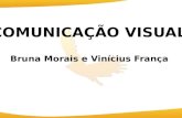 COMUNICAÇÃO VISUAL Bruna Morais e Vinícius França COMUNICAÇÃO VISUAL Bruna Morais e Vinícius França.