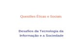 Questões Éticas e Sociais Desafios da Tecnologia da Informação e a Sociedade.