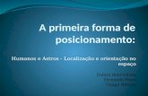 Humanos e Astros - Localização e orientação no espaço Dablys Boaventura Fernando Paiva Thiago Ribeiro.