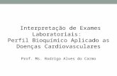Interpretação de Exames Laboratoriais: Perfil Bioquímico Aplicado as Doenças Cardiovasculares Prof. Ms. Rodrigo Alves do Carmo.