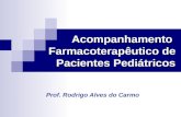 Acompanhamento Farmacoterapêutico de Pacientes Pediátricos Prof. Rodrigo Alves do Carmo.