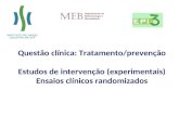 Questão clínica: Tratamento/prevenção Estudos de intervenção (experimentais) Ensaios clínicos randomizados.
