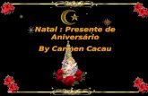 Natal : Presente de Aniversário By Carmen Cacau Façamos desta festa de aniversário de jesus a extensão de uma noite festiva.