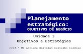 Planejamento estratégico: OBJETIVOS DE NEGÓCIO Unidade 3 Objetivos e Estratégias Prof.ª MS Adriana Bortolon Carvalho Cardoso.