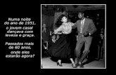 Numa noite do ano de 1951, o jovem casal dançava com leveza e graça. Passados mais de 60 anos, onde eles estarão agora?