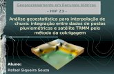 Geoprocessamento em Recursos Hídricos - HIP 23 - Aluno: Rafael Siqueira Souza Análise geoestatística para interpolação de chuva: integração entre dados.