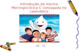 Introdução da Vacina Meningocócica C conjugada no calendário da criança - PNI/MS VE - TS.