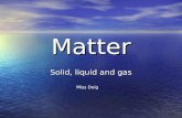 Matter Solid liquid Gas - Solids liquids gases