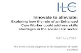 Innovate to Alleviate: Exploring How the Role of an Enhanced Care Worker Could Address Skills Shortages in the Social Care Sector