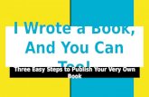 I wrote a book, and you can too! Three easy steps to publish your very own book.