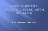 Lord Cheezus Spends a Week with Rebecca