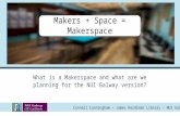 Makers + Space = Makerspace: What is a Makerspace and what are we planning for NUIG’s version? - Connell Cunningham
