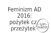 Feminizm AD 2016: pożytek czy przeżytek?