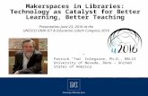Makerspaces in Libraries: Technology as catalyst for better learning, better teaching. Presentation at UNESCO-UNIR 2016 Latam Congress