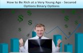 How to Be Rich at a Very Young Age - Secured Options Binary Options