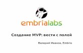 Создание MVP: вести с полей (Валерий Иванов, Embria labs)