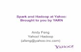 Spark and Hadoop at Yahoo: Brought to you by YARN Andy Feng ...