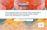 Congresso Gestão 2016 - Como organizar e gerir um fluxo de caixa considerando a conciliação financeira dos canais de vendas, margem bruta e de contribuição e a conta frete