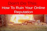 Don’t Do This: How To Ruin Your Online Reputation, Recover Reputation