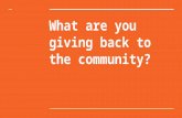 What are you giving back to the community?