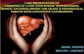 CASE PRESENTATION ONCIRRHOSIS OF LIVER WITH PORTAL  HYPERTENSION, HEPATIC ENCEPHALOPATHY AND GRADE II OESOPHAGEAL VARICES WITH CONGESTIVE GASTROPATHY.