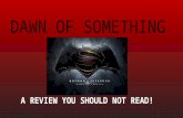 A Review - Batman Vs Superman : Dawn of Something