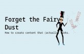 Forget the Fairy Dust - How to Create Content That (Actually) Works