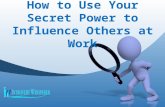 How to Use your Secret Power to Influence Others at Work