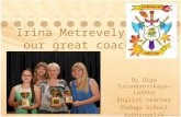 Irina Metrevely – our great coach
