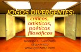 Jogos Divergentes: críticos, artisticos, poéticos, filosóficos, reflexivos
