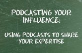 Podcasting Your Influence: Using Podcasts to Share Your Expertise