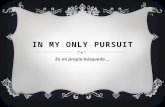 In my only pursuit