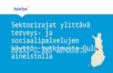 Sektorirajat ylittävä terveys- ja sosiaalipalvelujen käyttö: tutkimusta Oulu-aineistolla