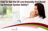 How To Get Rid Of Low Immunity And Boost Up Immune System Safely?