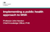 Implementing a public health approach to MSK Professor John Newton Chief Knowledge Officer, PHE.