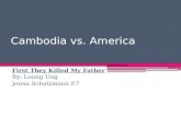 Cambodia vs. America First They Killed My Father By: Loung Ung Jenna Schatzmann P.7