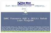 Since 1980 SWMC Presents HUD’s 203(k) Rehab Loan Program Sun West Mortgage Company, Inc. Sun West Mortgage Company, Inc. (NMLS ID: 3277) is licensed by.