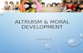 ALTRUISM & MORAL DEVELOPMENT CHAPTER 10. MORALITY COMPONENTS OF MORALITY THEORIES OF MORAL DEVELOPMENT PIAGET KOHLBERG TURIEL GILLIGAN PARENTAL INFLUENCES.