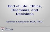 End of Life: Ethics, Dilemmas, and Decisions Ezekiel J. Emanuel, M.D., Ph.D.