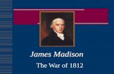James Madison The War of 1812. Prelude to War  The Non-Intercourse Act was expiring.  Congress passes Macon’s Bill #2.