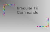 Irregular Tú Commands Affirmative Tú Commands You already know how to give affirmative commands to someone you address as tú: You take the 3rd person.