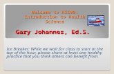 Welcome to HS100: Introduction to Health Science Gary Johannes, Ed.S. Ice Breaker: While we wait for class to start at the top of the hour, please share.