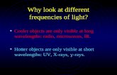 Why look at different frequencies of light? Cooler objects are only visible at long wavelengths: radio, microwaves, IR. Hotter objects are only visible.