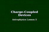 Charge-Coupled Devices Astrophysics Lesson 5. Learning Objectives Describe and explain the structure and operation of the charge coupled device State.
