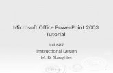 M. D. Slaughter1 Microsoft Office PowerPoint 2003 Tutorial Lai 687 Instructional Design M. D. Slaughter.