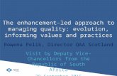 The enhancement-led approach to managing quality: evolution, informing values and practices Rowena Pelik, Director QAA Scotland Visit by Deputy Vice- Chancellors.