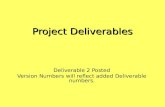 Project Deliverables Deliverable 2 Posted Version Numbers will reflect added Deliverable numbers.